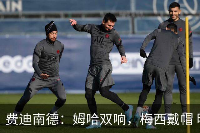 费迪南德：姆哈双响，梅西戴帽 明天C罗登场，会带来怎样的表现？